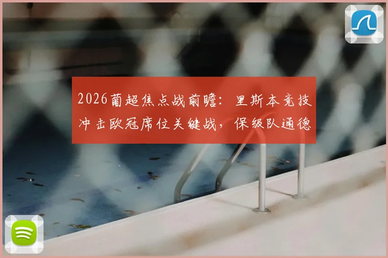 2026葡超焦点战前瞻：里斯本竞技冲击欧冠席位关键战，保级队通德拉状态成疑，附历史交锋与形势解析