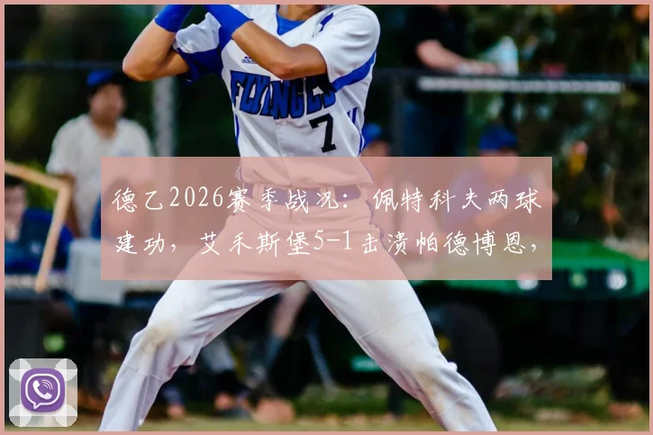 德乙2026赛季战况：佩特科夫两球建功，艾禾斯堡5-1击溃帕德博恩，赛后积分榜有何变动？