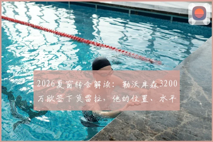 2026夏窗转会解读:勒沃库森3200万欧签下莫雷拉,他的位置、水平及对药厂阵容影响分析