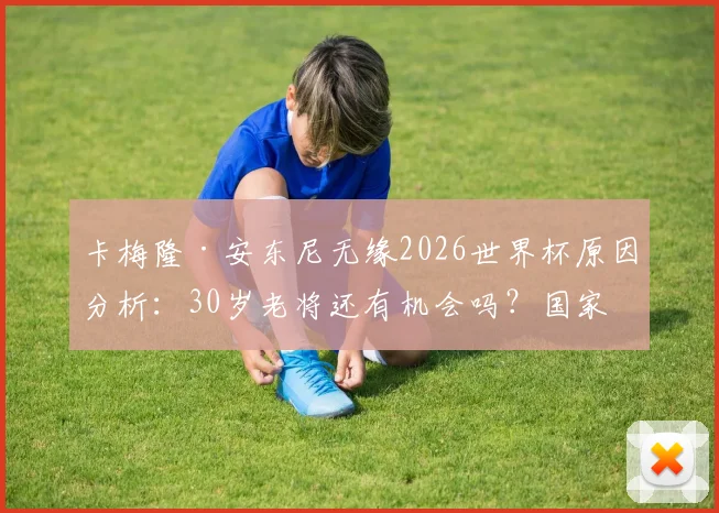 卡梅隆·安东尼无缘2026世界杯原因分析:30岁老将还有机会吗?国家队生涯数据回顾