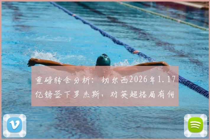 重磅转会分析：切尔西2026年1.17亿镑签下罗杰斯，对英超格局有何影响？